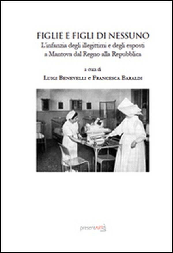 Figlie e figli di nessuno. L'infanzia degli illegittimi ed egli esposti a Mantova dal Regno alla repubblica - Librerie.coop Figlie e figli di nessuno. L'infanzia degli illegittimi ed egli esposti a Mantova dal Regno alla repubblica - Librerie.coop