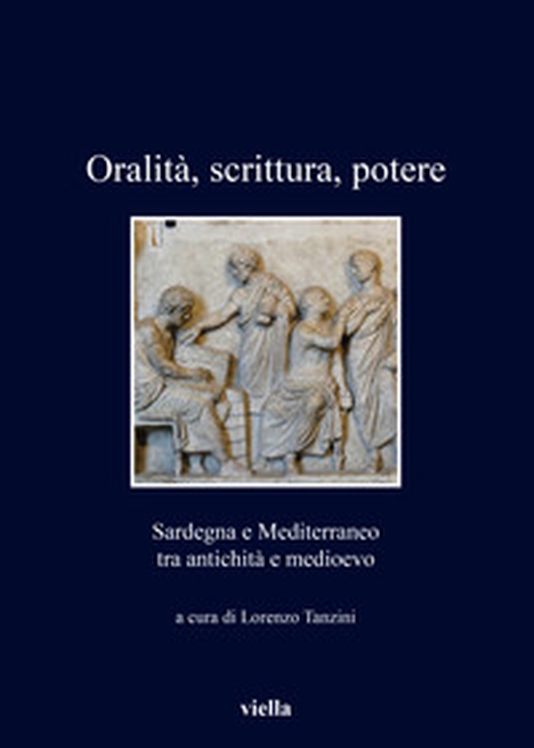 Oralità, scrittura, potere. Sardegna e Mediterraneo tra antichità e medioevo - Librerie.coop Oralità, scrittura, potere. Sardegna e Mediterraneo tra antichità e medioevo - Librerie.coop