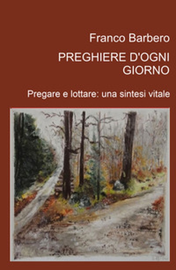 Preghiere d'ogni giorno. Pregare e lottare: una sintesi vitale - Librerie.coop Preghiere d'ogni giorno. Pregare e lottare: una sintesi vitale - Librerie.coop