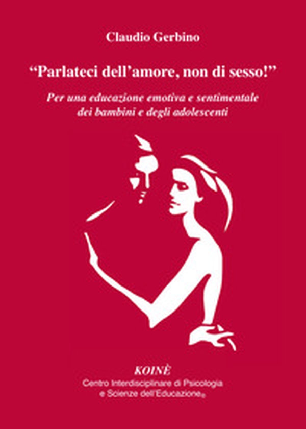 «Parlateci dell'amore, non di sesso!». Per una educazione emotiva e sentimentale dei bambini e degli adolescenti - Librerie.coop «Parlateci dell'amore, non di sesso!». Per una educazione emotiva e sentimentale dei bambini e degli adolescenti - Librerie.coop