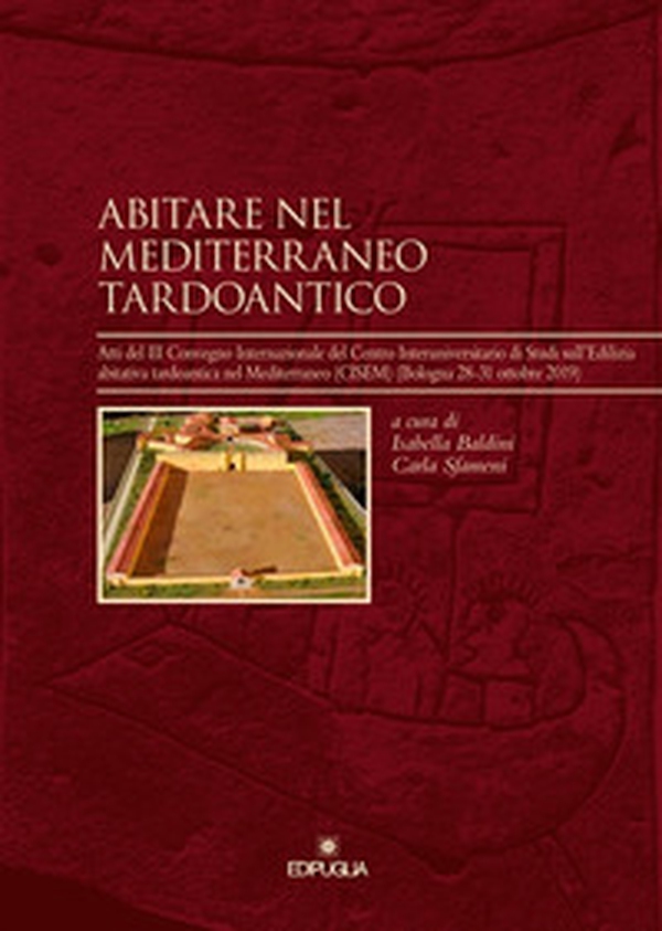 Abitare nel Mediterraneo tardoantico. Atti del III Convegno Internazionale del Centro Interuniversitario di Studi sull'Edilizia abitativa tardoantica nel Mediterraneo (CISEM) (Bologna 28-31 ottobre 2019) - Librerie.coop Abitare nel Mediterraneo tardoantico. Atti del III Convegno Internazionale del Centro Interuniversitario di Studi sull'Edilizia abitativa tardoantica nel Mediterraneo (CISEM) (Bologna 28-31 ottobre 2019) - Librerie.coop