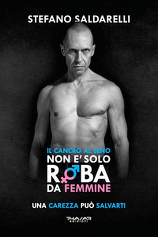 Il cancro al seno non è solo roba da femmine. Una carezza può salvarti - Librerie.coop Il cancro al seno non è solo roba da femmine. Una carezza può salvarti - Librerie.coop