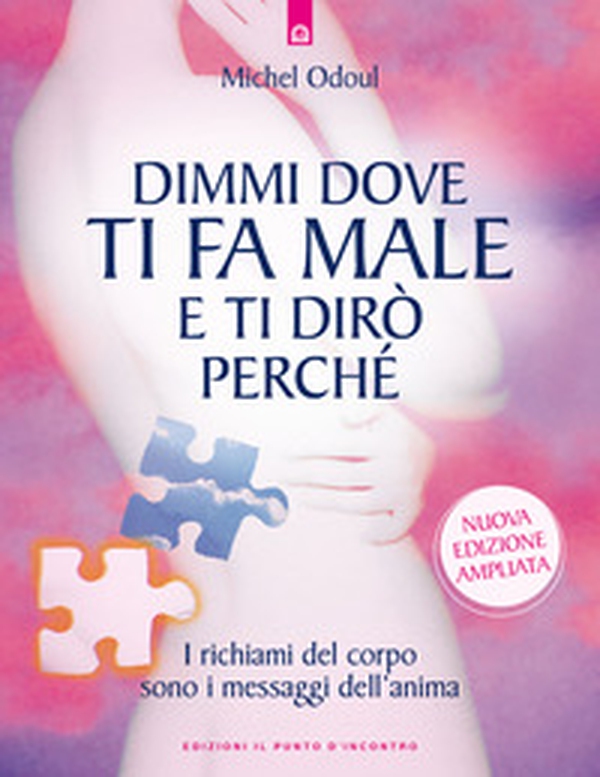 Dimmi dove ti fa male e ti dirò perché. I richiami del corpo sono i messaggi dell'anima - Librerie.coop Dimmi dove ti fa male e ti dirò perché. I richiami del corpo sono i messaggi dell'anima - Librerie.coop