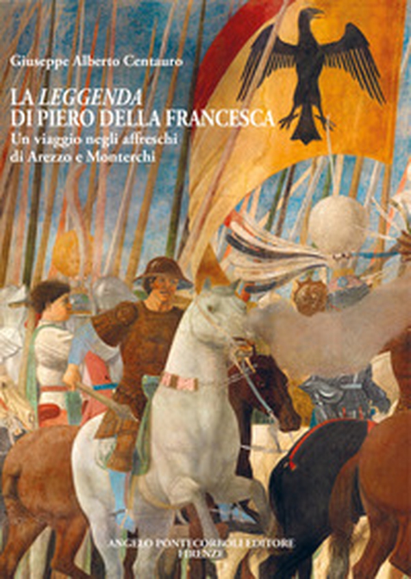 La leggenda di Piero della Francesca. Un viaggio negli affreschi di Arezzo e Monterchi - Librerie.coop La leggenda di Piero della Francesca. Un viaggio negli affreschi di Arezzo e Monterchi - Librerie.coop