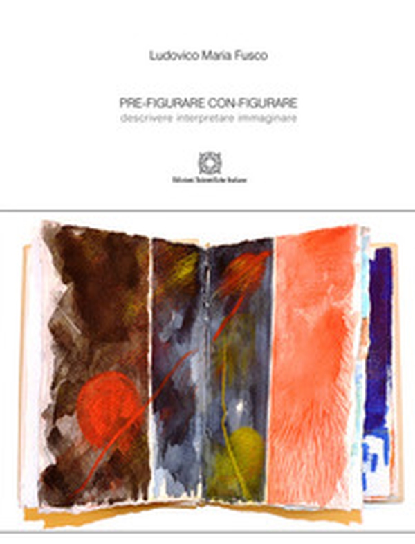 Pre-figurare con-figurare. Descrivere interpretare immaginare - Librerie.coop Pre-figurare con-figurare. Descrivere interpretare immaginare - Librerie.coop