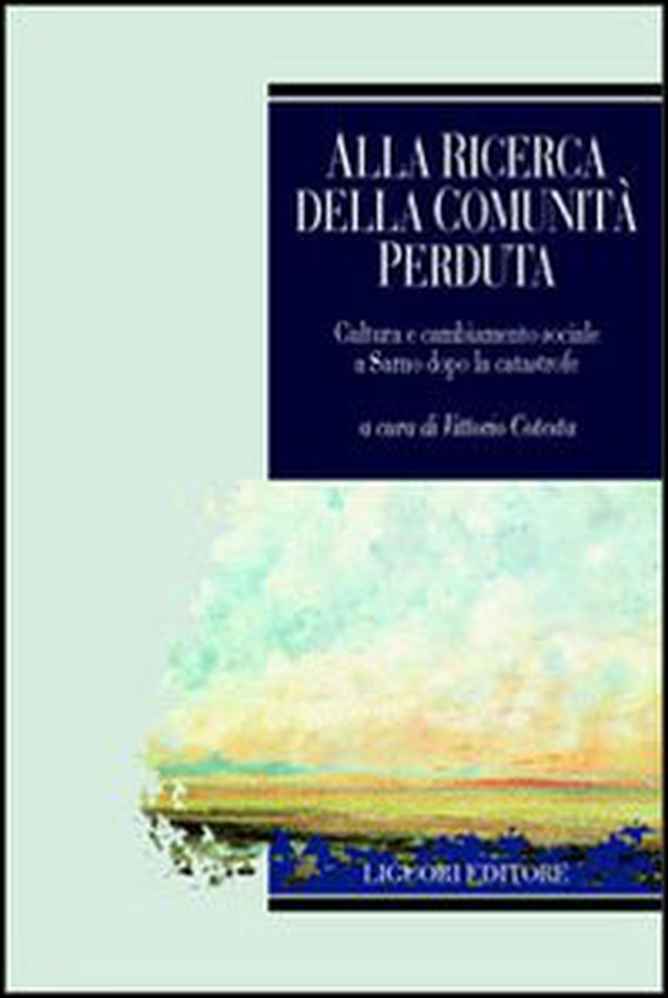 Alla ricerca della comunità perduta. Cultura e cambiamento sociale a Sarno dopo la catastrofe - Librerie.coop Alla ricerca della comunità perduta. Cultura e cambiamento sociale a Sarno dopo la catastrofe - Librerie.coop