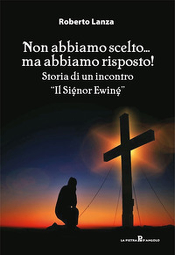 Non abbiamo scelto... ma abbiamo risposto!. Storia di un incontro. «Il Signor Ewing» - Librerie.coop Non abbiamo scelto... ma abbiamo risposto!. Storia di un incontro. «Il Signor Ewing» - Librerie.coop