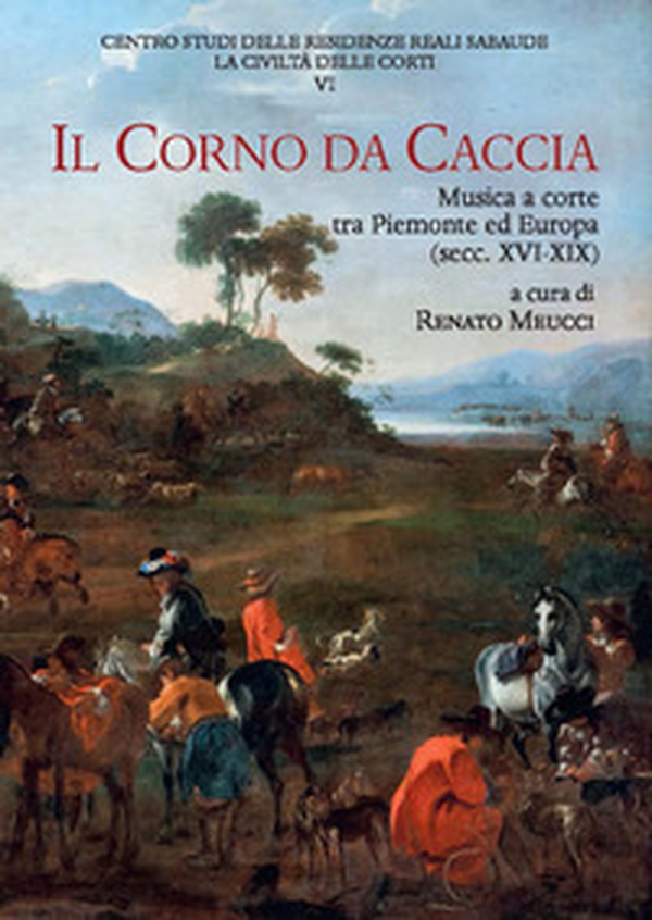 Il corno da caccia. Musica a corte tra Piemonte ed Europa (secc. XVI-XIX) - Librerie.coop Il corno da caccia. Musica a corte tra Piemonte ed Europa (secc. XVI-XIX) - Librerie.coop