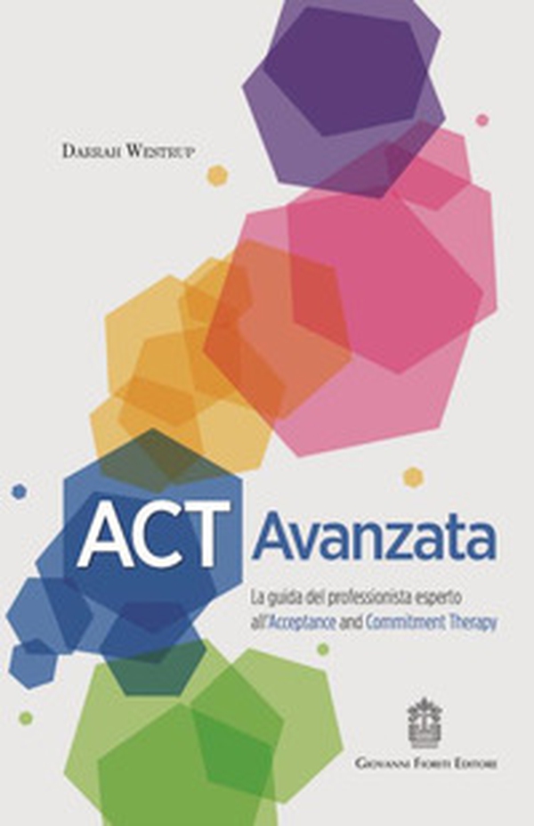 ACT Avanzata. La guida del professionista esperto all'Acceptance and Commitment Therapy - Librerie.coop ACT Avanzata. La guida del professionista esperto all'Acceptance and Commitment Therapy - Librerie.coop
