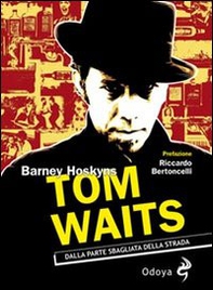 Tom Waits. Dalla parte sbagliata della strada - Librerie.coop