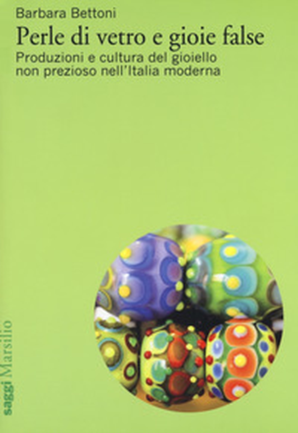 Perle di vetro e gioie false. Produzioni e cultura del gioiello non prezioso nell'Italia moderna - Librerie.coop Perle di vetro e gioie false. Produzioni e cultura del gioiello non prezioso nell'Italia moderna - Librerie.coop
