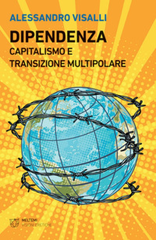 Dipendenza. Capitalismo e transizione multipolare - Librerie.coop Dipendenza. Capitalismo e transizione multipolare - Librerie.coop