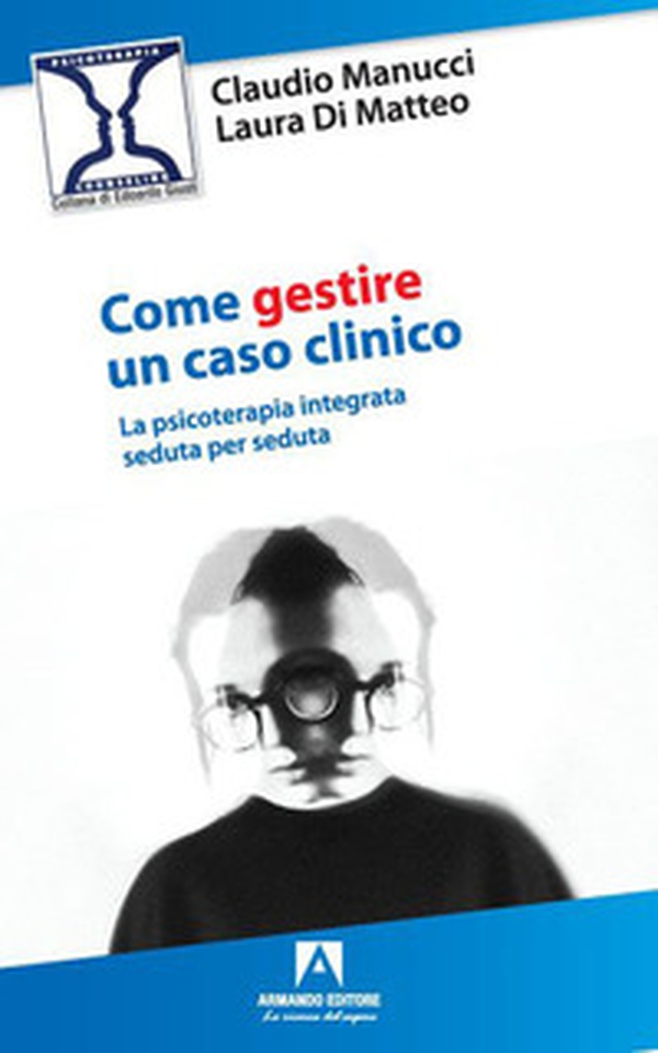 Come gestire un caso clinico. La psicoterapia integrata seduta per seduta - Librerie.coop Come gestire un caso clinico. La psicoterapia integrata seduta per seduta - Librerie.coop