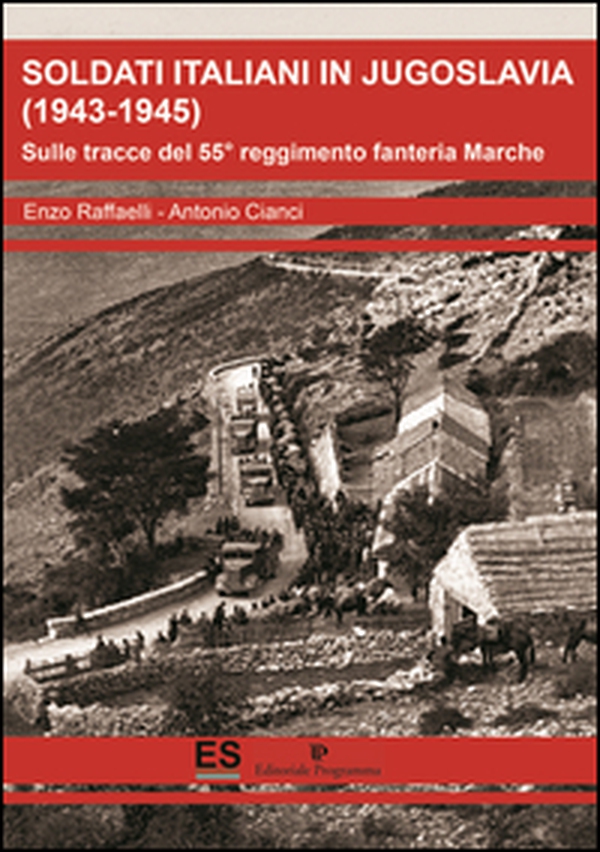 Soldati italiani in Jugoslavia (1943-1945). Sulle tracce del 55° reggimento fanteria Marche - Librerie.coop Soldati italiani in Jugoslavia (1943-1945). Sulle tracce del 55° reggimento fanteria Marche - Librerie.coop