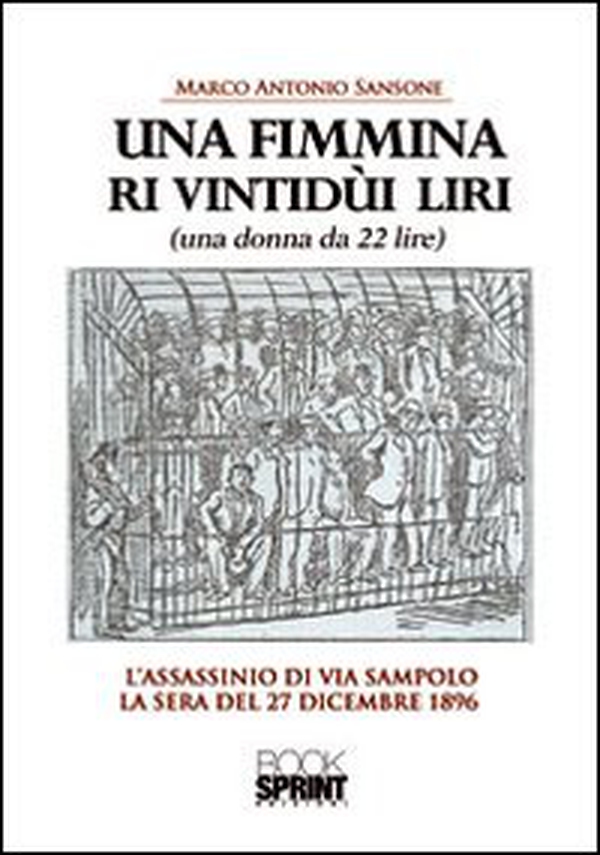 Una fimmina ri vintidùi liri. (Una donna da ventidue lire). L'assassinio di via Sampolo la sera del 27 dicembre 1896 - Librerie.coop Una fimmina ri vintidùi liri. (Una donna da ventidue lire). L'assassinio di via Sampolo la sera del 27 dicembre 1896 - Librerie.coop