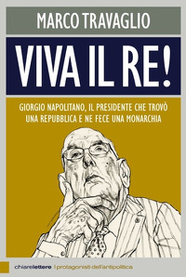 Viva il re! Giorgio Napolitano, il presidente che trovò una repubblica e ne fece una monarchia - Librerie.coop Viva il re! Giorgio Napolitano, il presidente che trovò una repubblica e ne fece una monarchia - Librerie.coop