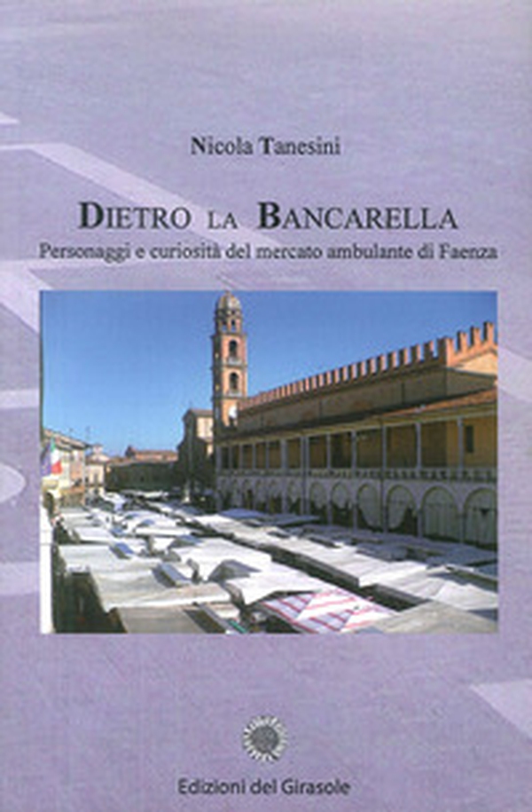 Dietro la bancarella. Personaggi e curiosità del mercato ambulante di Faenza - Librerie.coop Dietro la bancarella. Personaggi e curiosità del mercato ambulante di Faenza - Librerie.coop