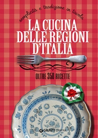 La cucina delle regioni d'Italia. Semplicità e tradizione in tavola. Oltre 350 ricette - Librerie.coop