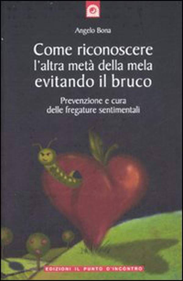 Come riconoscere l'altra metà della mela evitando il bruco. Prevenzione e cura delle fregature sentimentali - Librerie.coop Come riconoscere l'altra metà della mela evitando il bruco. Prevenzione e cura delle fregature sentimentali - Librerie.coop