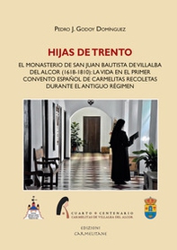 Hijas de Trento. El Monasterio de San Juan Bautista de Villalba del Alcor (1618-1810): la vida en el primer convento español de carmelitas recoletas durante el Anti - Librerie.coop