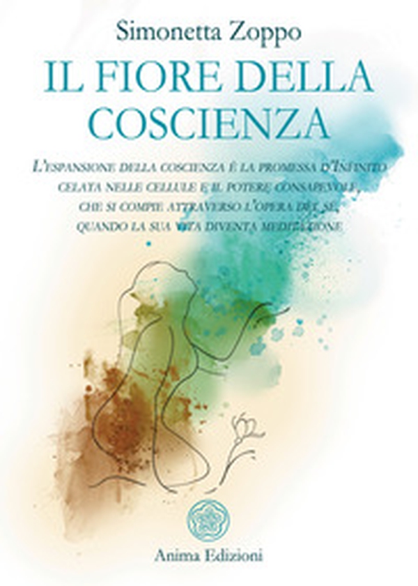 Il fiore della coscienza. L'espansione della coscienza è la promessa d'Infinito celata nelle cellule e il potere consapevole, che si compie attraverso l'opera del sé, quando la sua vita diventa meditazione - Librerie.coop Il fiore della coscienza. L'espansione della coscienza è la promessa d'Infinito celata nelle cellule e il potere consapevole, che si compie attraverso l'opera del sé, quando la sua vita diventa meditazione - Librerie.coop
