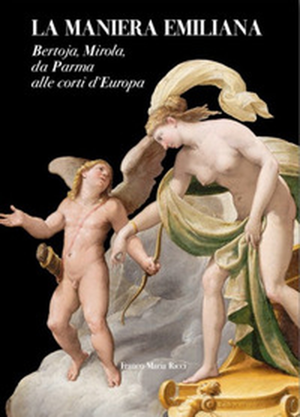 La maniera emiliana. Bertoja, Mirola, da Parma alle corti d'Europa - Librerie.coop La maniera emiliana. Bertoja, Mirola, da Parma alle corti d'Europa - Librerie.coop