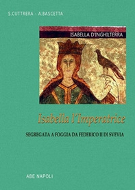 Isabella d'Inghilterra: Isabella l'imperatrice segregata a Foggia da Federico II di Svevia - Librerie.coop
