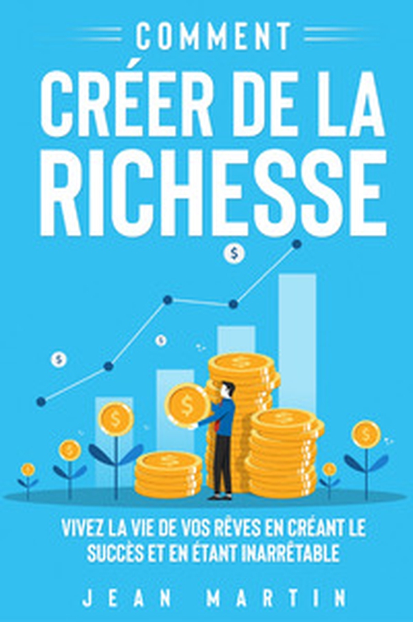 Comment créer de la richesse. Vivez la vie de vos rêves en créant le succès et en étant inarrêtable - Librerie.coop Comment créer de la richesse. Vivez la vie de vos rêves en créant le succès et en étant inarrêtable - Librerie.coop