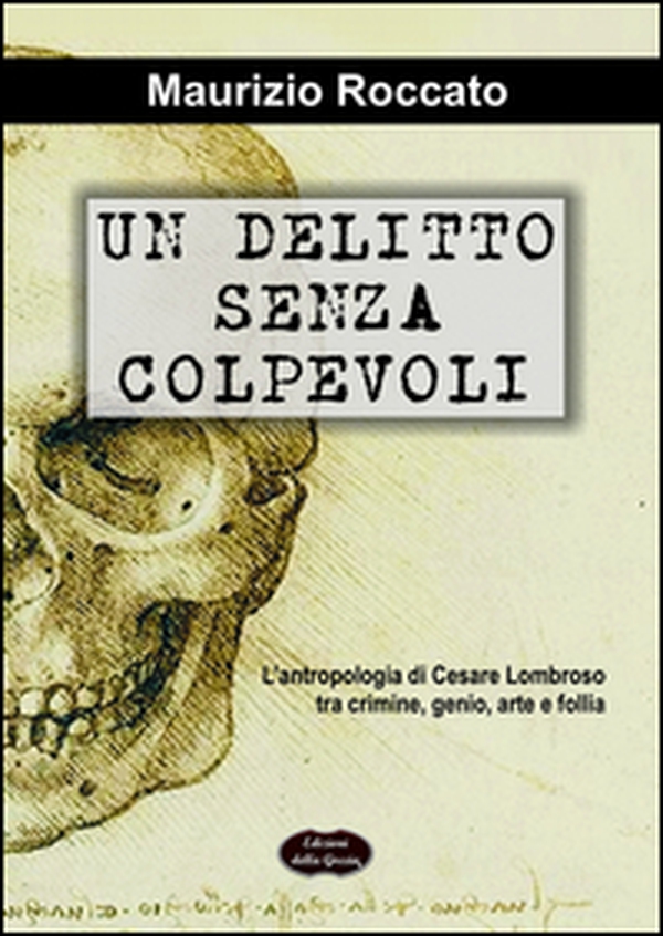 Un delitto senza colpevoli. L'antropologia di Cesare Lombroso tra crimine, genio, arte e follia - Librerie.coop Un delitto senza colpevoli. L'antropologia di Cesare Lombroso tra crimine, genio, arte e follia - Librerie.coop