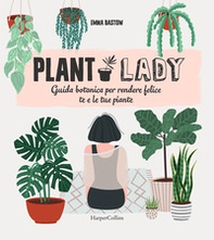 Plant lady. Guida botanica per rendere felice te e le tue piante - Librerie.coop