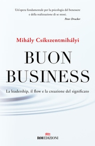 Buon business. La leadership, il flow e la creazione del significato - Librerie.coop