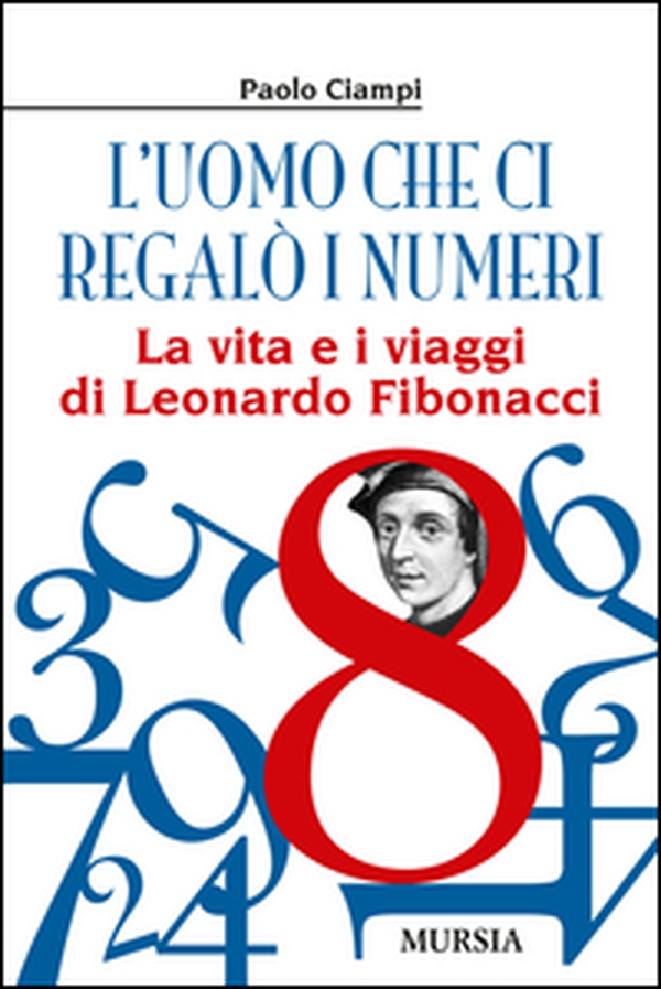L'uomo che ci regalò i numeri. La vita e i viaggi di Leonardo Fibonacci - Librerie.coop L'uomo che ci regalò i numeri. La vita e i viaggi di Leonardo Fibonacci - Librerie.coop