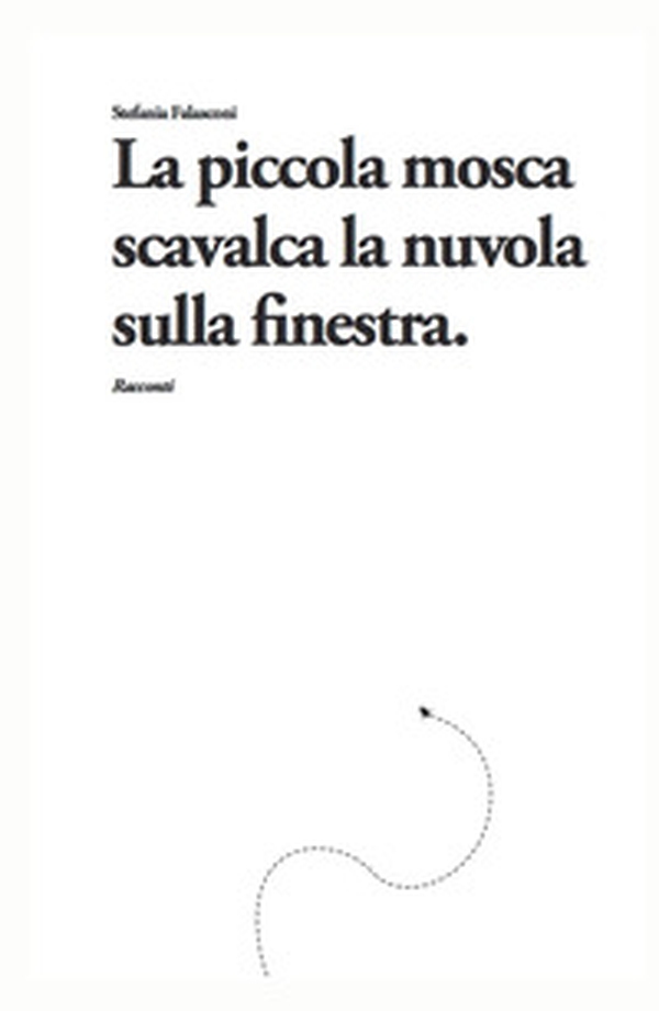La piccola mosca scavalca la nuvola, sulla finestra - Librerie.coop La piccola mosca scavalca la nuvola, sulla finestra - Librerie.coop