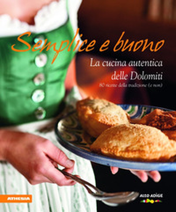 Semplice e buono. La cucina autentica delle Dolomiti - Librerie.coop Semplice e buono. La cucina autentica delle Dolomiti - Librerie.coop