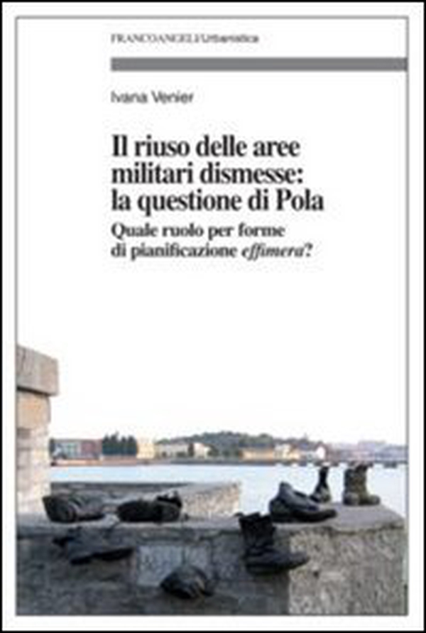 Il riuso delle aree militari dismesse: la questione di Pola. Quale ruolo per le forme di pianificazioni effimera? - Librerie.coop Il riuso delle aree militari dismesse: la questione di Pola. Quale ruolo per le forme di pianificazioni effimera? - Librerie.coop