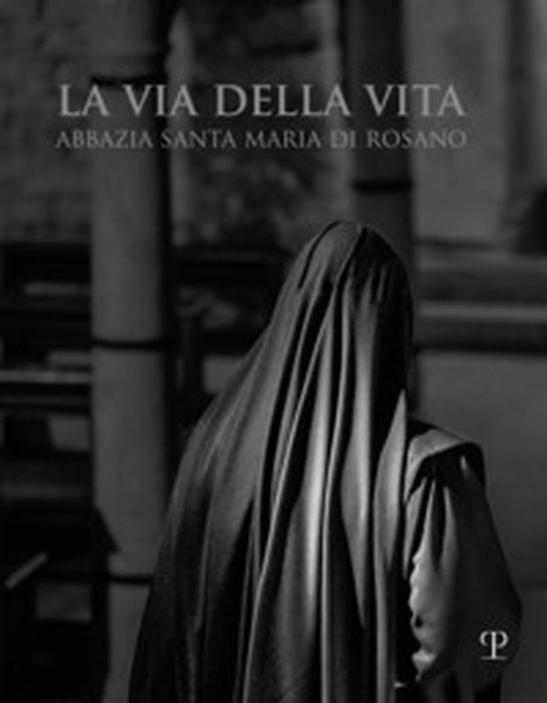 La via della vita. Abbazia Santa Maria di Rosano. Ediz. italiana e inglese - Librerie.coop La via della vita. Abbazia Santa Maria di Rosano. Ediz. italiana e inglese - Librerie.coop