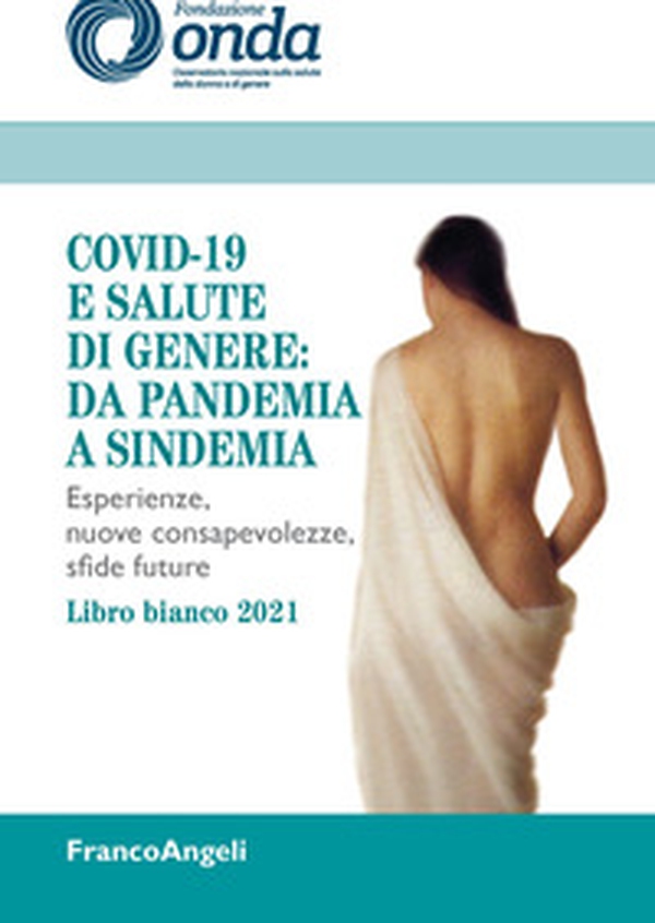 Covid-19 e salute di genere: da pandemia a sindemia. Esperienze, nuove consapevolezze, sfide future. Libro bianco 2021 - Librerie.coop Covid-19 e salute di genere: da pandemia a sindemia. Esperienze, nuove consapevolezze, sfide future. Libro bianco 2021 - Librerie.coop
