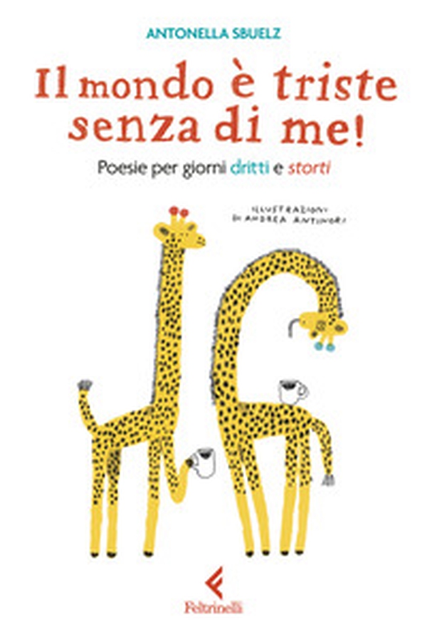 Il mondo è triste senza di me! Poesie per giorni dritti e storti - Librerie.coop Il mondo è triste senza di me! Poesie per giorni dritti e storti - Librerie.coop