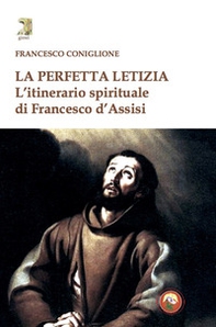 La perfetta letizia. L'itinerario spirituale di Francesco d'Assisi - Librerie.coop