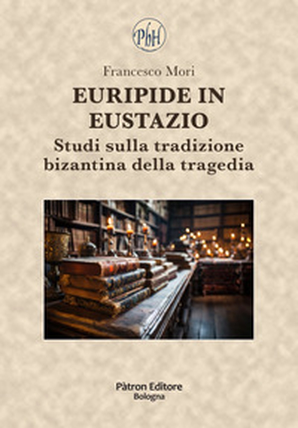 Euripide in Eustazio. Studi sulla tradizione bizantina della tragedia - Librerie.coop Euripide in Eustazio. Studi sulla tradizione bizantina della tragedia - Librerie.coop