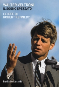Il sogno spezzato. Le idee di Robert Kennedy - Librerie.coop