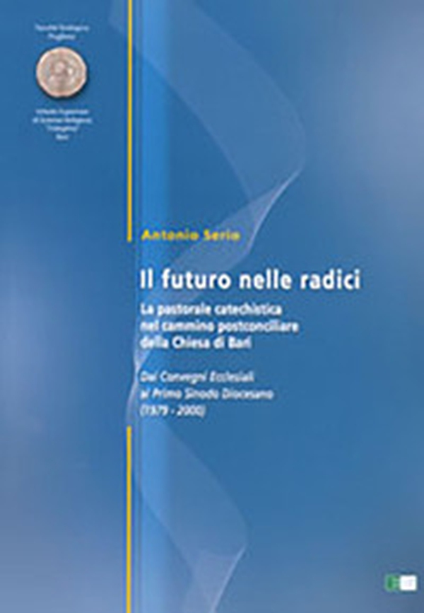 Il futuro delle radici. La pastorale catechistica nel cammino postconciliare della Chiesa di Bari - Librerie.coop Il futuro delle radici. La pastorale catechistica nel cammino postconciliare della Chiesa di Bari - Librerie.coop