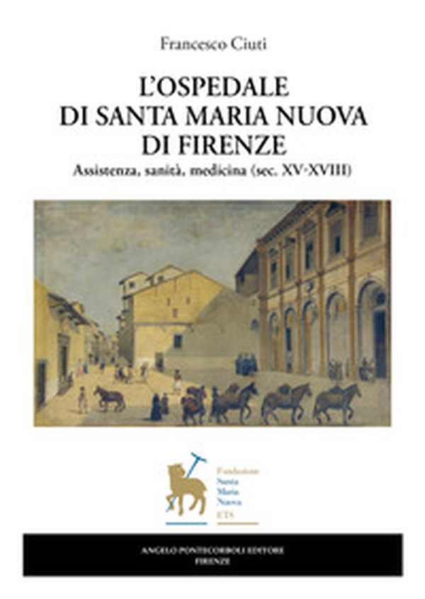 L'ospedale di Santa Maria Nuova di Firenze. Assistenza, sanità, medicina (sec. XV-XVIII) - Librerie.coop L'ospedale di Santa Maria Nuova di Firenze. Assistenza, sanità, medicina (sec. XV-XVIII) - Librerie.coop
