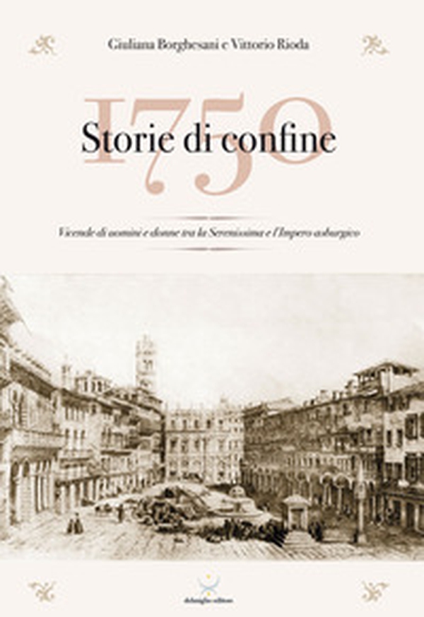 1750 Storie di confine. Vicende di uomini e donne tra la Serenissima e l'Impero asburgico - Librerie.coop 1750 Storie di confine. Vicende di uomini e donne tra la Serenissima e l'Impero asburgico - Librerie.coop