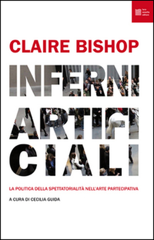 Inferni artificiali. La politica della spettatorialità nell'arte partecipativa - Librerie.coop Inferni artificiali. La politica della spettatorialità nell'arte partecipativa - Librerie.coop