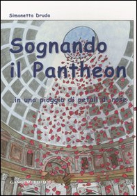 Sognando il Pantheon... in una pioggia di petali di rose - Librerie.coop