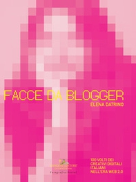 Facce da blogger. 100 volti dei creativi digitali italiani nell'era del web 2.0 - Librerie.coop