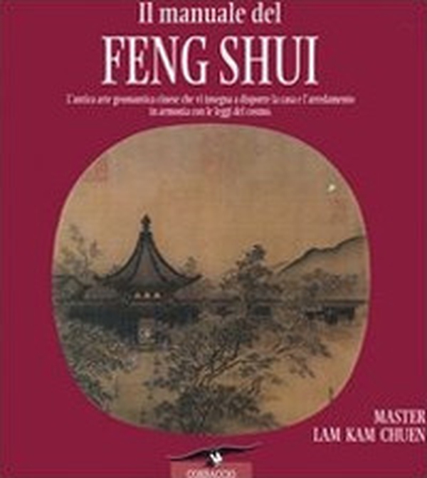 Il manuale del feng shui. L'antica arte geomantica cinese che vi insegna a disporre la casa e l'arredamento in armonia con le leggi del cosmo - Librerie.coop Il manuale del feng shui. L'antica arte geomantica cinese che vi insegna a disporre la casa e l'arredamento in armonia con le leggi del cosmo - Librerie.coop
