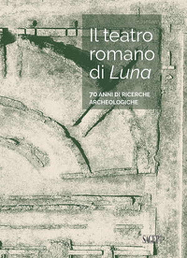 Il teatro romano di Luna. 70 anni di ricerche archeologiche - Librerie.coop Il teatro romano di Luna. 70 anni di ricerche archeologiche - Librerie.coop