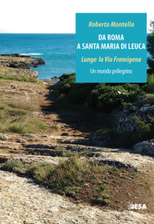 Da Roma a Santa Maria di Leuca. Lungo la via Francigena. Un mondo pellegrino - Librerie.coop Da Roma a Santa Maria di Leuca. Lungo la via Francigena. Un mondo pellegrino - Librerie.coop